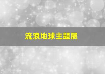 流浪地球主题展