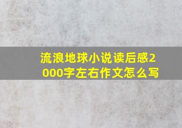 流浪地球小说读后感2000字左右作文怎么写