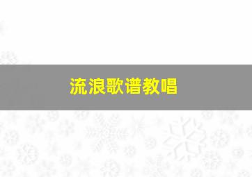 流浪歌谱教唱