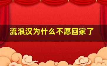 流浪汉为什么不愿回家了