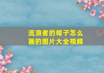 流浪者的帽子怎么画的图片大全视频