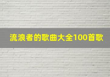 流浪者的歌曲大全100首歌