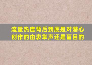 流量热度背后到底是对潜心创作的由衷掌声还是盲目的