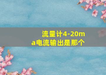 流量计4-20ma电流输出是那个