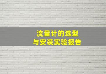 流量计的选型与安装实验报告