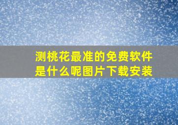 测桃花最准的免费软件是什么呢图片下载安装