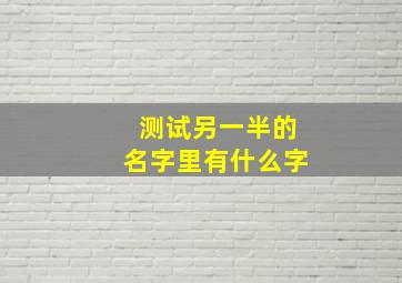 测试另一半的名字里有什么字