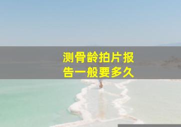 测骨龄拍片报告一般要多久