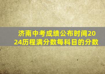 济南中考成绩公布时间2024历程满分数每科目的分数