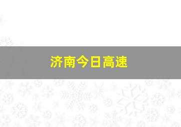 济南今日高速