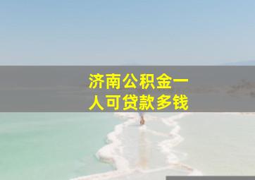 济南公积金一人可贷款多钱