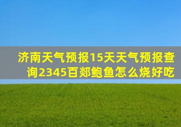 济南天气预报15天天气预报查询2345百郯鲍鱼怎么烧好吃