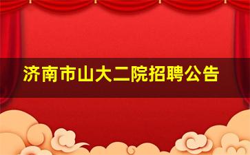 济南市山大二院招聘公告