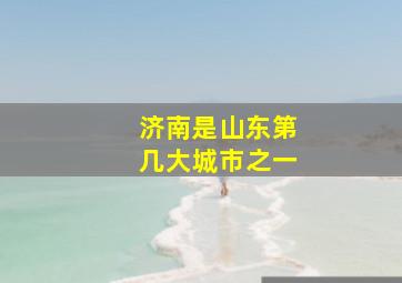 济南是山东第几大城市之一