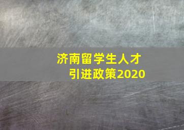 济南留学生人才引进政策2020