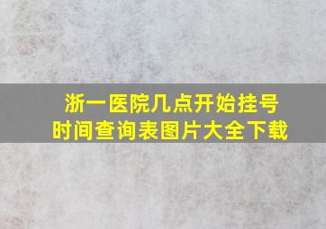 浙一医院几点开始挂号时间查询表图片大全下载