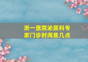 浙一医院泌尿科专家门诊时间是几点