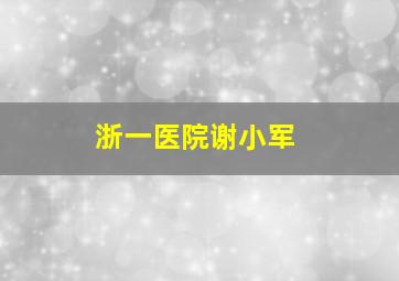 浙一医院谢小军