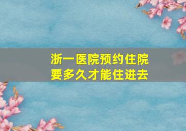 浙一医院预约住院要多久才能住进去