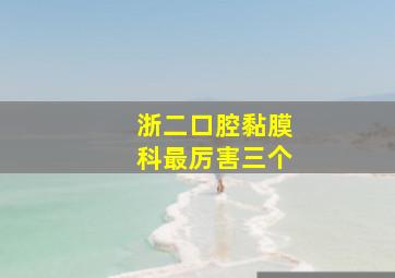 浙二口腔黏膜科最厉害三个