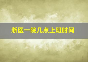 浙医一院几点上班时间