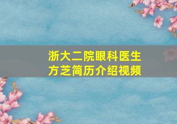 浙大二院眼科医生方芝简历介绍视频