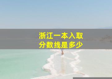 浙江一本入取分数线是多少