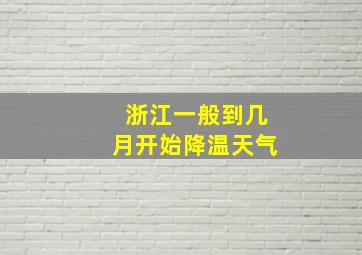 浙江一般到几月开始降温天气