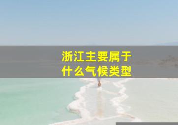 浙江主要属于什么气候类型