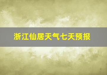 浙江仙居天气七天预报