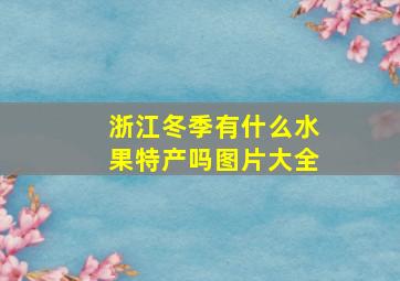 浙江冬季有什么水果特产吗图片大全