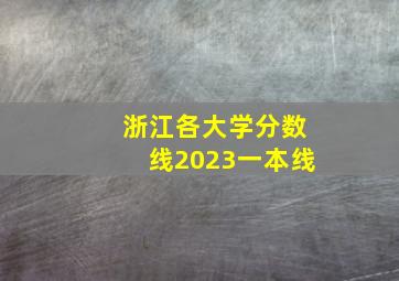 浙江各大学分数线2023一本线