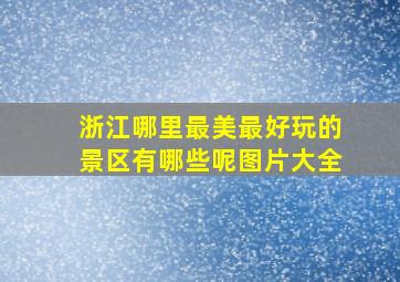 浙江哪里最美最好玩的景区有哪些呢图片大全