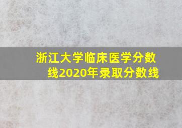 浙江大学临床医学分数线2020年录取分数线