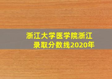 浙江大学医学院浙江录取分数线2020年