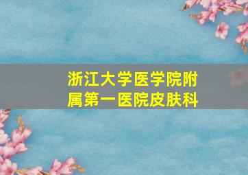 浙江大学医学院附属第一医院皮肤科