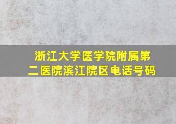 浙江大学医学院附属第二医院滨江院区电话号码