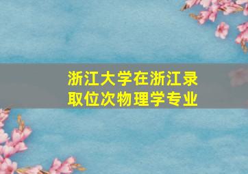 浙江大学在浙江录取位次物理学专业