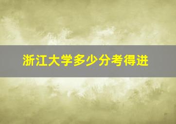 浙江大学多少分考得进