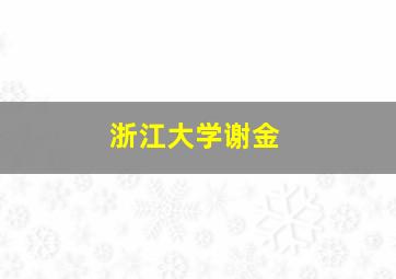 浙江大学谢金