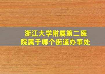 浙江大学附属第二医院属于哪个街道办事处