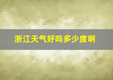 浙江天气好吗多少度啊