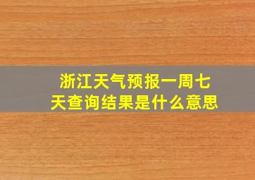 浙江天气预报一周七天查询结果是什么意思