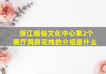 浙江婚俗文化中心第2个展厅洞房花烛的介绍是什么