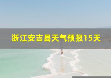 浙江安吉县天气预报15天