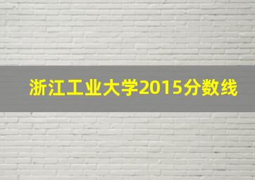 浙江工业大学2015分数线