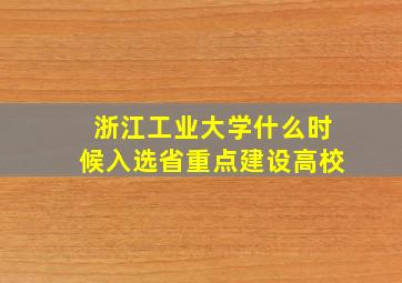 浙江工业大学什么时候入选省重点建设高校