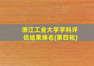 浙江工业大学学科评估结果排名(第四轮)