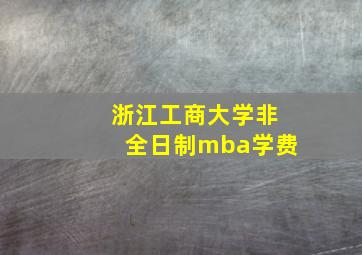 浙江工商大学非全日制mba学费