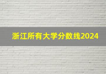 浙江所有大学分数线2024